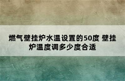 燃气壁挂炉水温设置的50度 壁挂炉温度调多少度合适